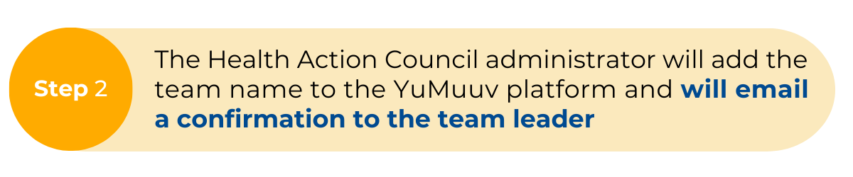 The Health Action Council administrator will add the team name to the YuMuuv platform and will email a confirmation to the team leader