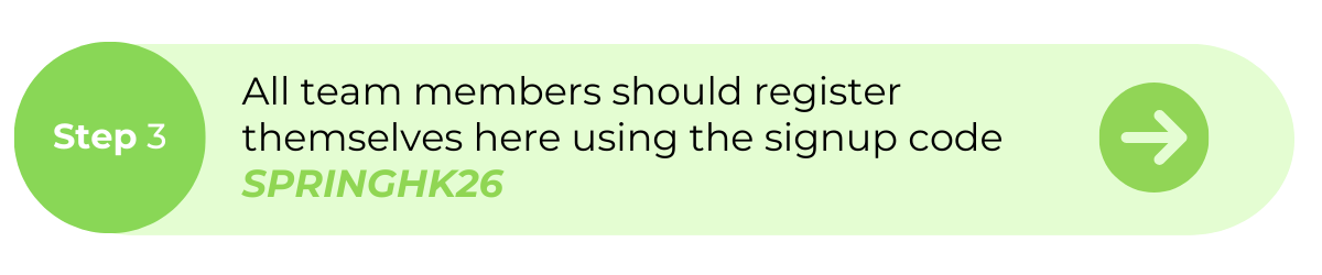 Step 3: All team members should register themselves here using the signup code SPRINGHK26