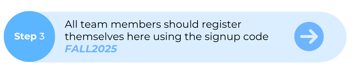 All team members should register themselves here using the signup code FALL2025