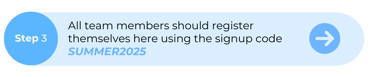 All team members should register themselves here using the signup code SUMMER2025