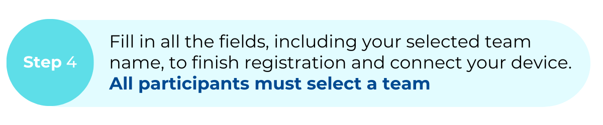 Fill in all the fields, including your selected team name, to finish registration and connect your device. All participants must select a team