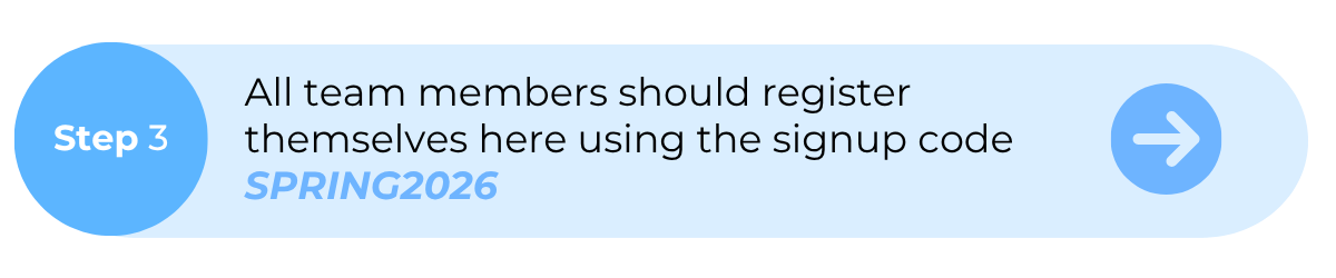 All team members should register themselves here using the signup code SPRING2026